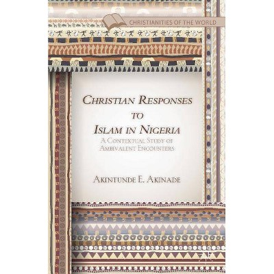 Christian Responses to Islam in Nigeria - (Christianities of the World) by  A Akinade (Hardcover)