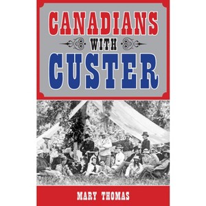Canadians with Custer - by  Mary Thomas (Paperback) - 1 of 1