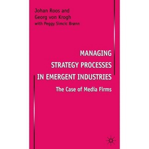 Managing Strategy Processes in Emergent Industries - (Case of Media Firms) by  Johan Roos & Georg Von Krogh (Hardcover) - 1 of 1