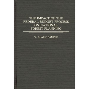 The Impact of the Federal Budget Process on National Forest Planning - (Contributions in Economics and Economic History) by  V Alaric Sample - 1 of 1