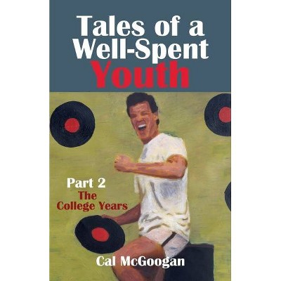 Tales of a Well-Spent Youth Part 2 - by  Cal McGoogan (Paperback)