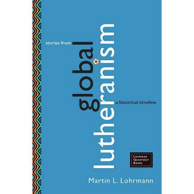 Stories from Global Lutheranism - (Lutheran Quarterly Books) by  Martin J Lohrmann (Paperback)