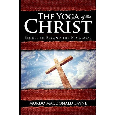 The Yoga of the Christ - by  Murdo MacDonald Bayne (Paperback)