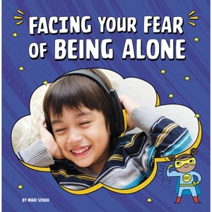 Facing Your Fear of Being Alone - (Facing Your Fears) by Mari Schuh - 1 of 1