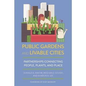Public Gardens and Livable Cities - by  Donald A Rakow & Meghan Z Gough & Sharon A Lee (Paperback) - 1 of 1