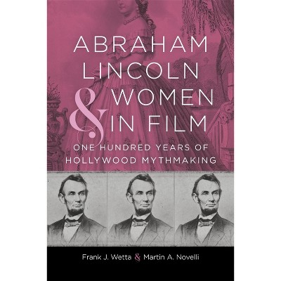 Abraham Lincoln and Women in Film - (Conflicting Worlds: New Dimensions of the American Civil War) by  Frank J Wetta & Martin A Novelli (Hardcover)
