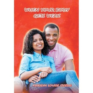 When Your Body Gets Weak - by  Marilyn Louise Steede (Hardcover) - 1 of 1