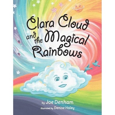 Clara Cloud and the Magical Rainbows - by  Joe Denham (Hardcover)