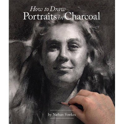 How to Draw Portraits in Charcoal - by  Nathan Fowkes (Paperback)