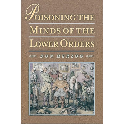Poisoning the Minds of the Lower Orders - by  Donald Herzog (Paperback)