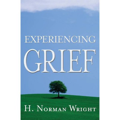 Experiencing Grief - by  H Norman Wright (Paperback)