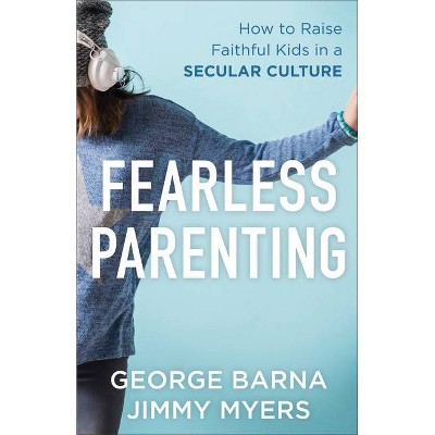 Fearless Parenting - by  George Barna & Jimmy Myers (Paperback)