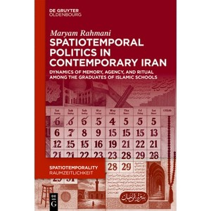 Spatiotemporal Politics in Contemporary Iran - (Spatiotemporality / Raumzeitlichkeit) by  Maryam Rahmani (Hardcover) - 1 of 1