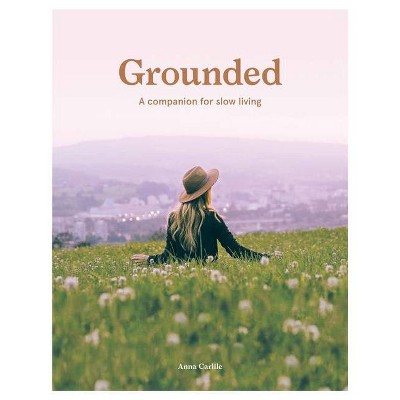 Grounded: Slow, Grow, Make, Do - by  Anna Carlile (Paperback)