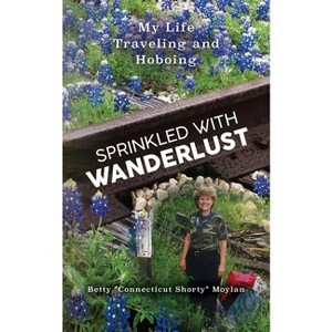 Sprinkled with Wanderlust - by  Betty Connecticut Shorty Moylan (Paperback) - 1 of 1