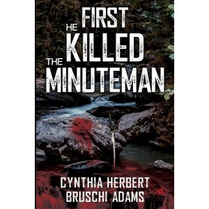 First He Killed the Minuteman - by  Cynthia Herbert-Bruschi Adams (Paperback) - 1 of 1