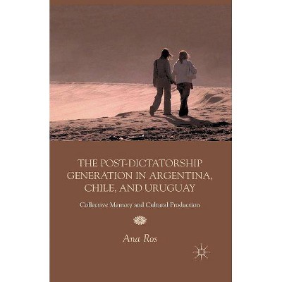 The Post-Dictatorship Generation in Argentina, Chile, and Uruguay - by  A Ros (Paperback)