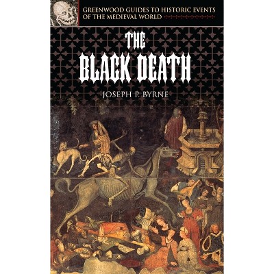 The Black Death - (Greenwood Guides to Historic Events of the Medieval World) Annotated by  Joseph P Byrne (Hardcover)