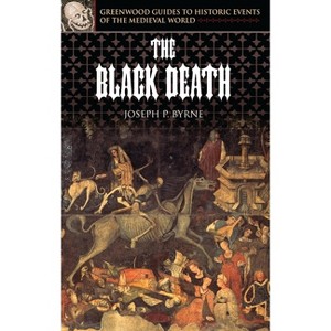 The Black Death - (Greenwood Guides to Historic Events of the Medieval World) Annotated by  Joseph P Byrne (Hardcover) - 1 of 1