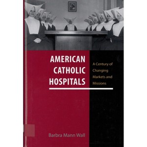 American Catholic Hospitals - (Critical Issues in Health and Medicine) by  Barbra Mann Wall (Paperback) - 1 of 1