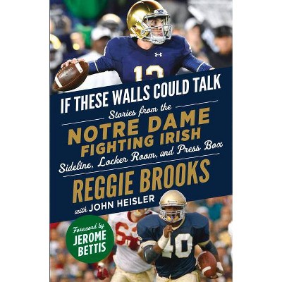 If These Walls Could Talk: Notre Dame Fighting Irish - by  Reggie Brooks & John Heisler (Paperback)