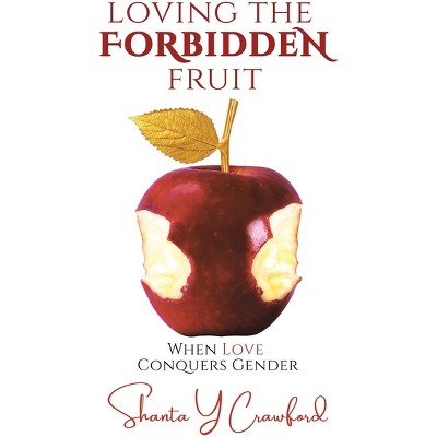 Loving the Forbidden Fruit - by  Shanta Y Crawford (Paperback)