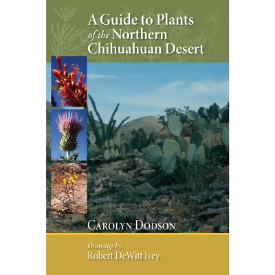 A Guide to Plants of the Northern Chihuahuan Desert - by  Carolyn Dodson (Paperback)