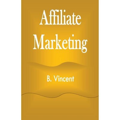 Affiliate Marketing - by  B Vincent (Paperback)