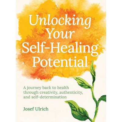 Unlocking Your Self-Healing Potential - by  Josef Ulrich (Paperback)