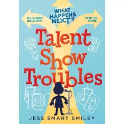 What Happens Next?: Talent Show Troubles - by Jess Smart Smiley