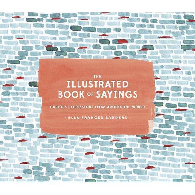  The Illustrated Book of Sayings - by  Ella Frances Sanders (Hardcover) 