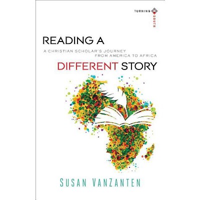 Reading a Different Story - (Turning South: Christian Scholars in an Age of World Christianity) by  Susan Vanzanten (Paperback)