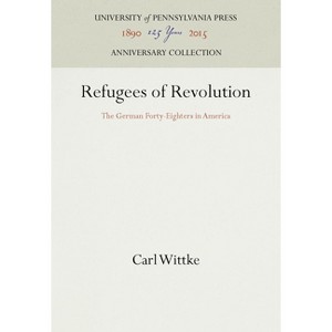 Refugees of Revolution - (Anniversary Collection) by  Carl Wittke (Hardcover) - 1 of 1