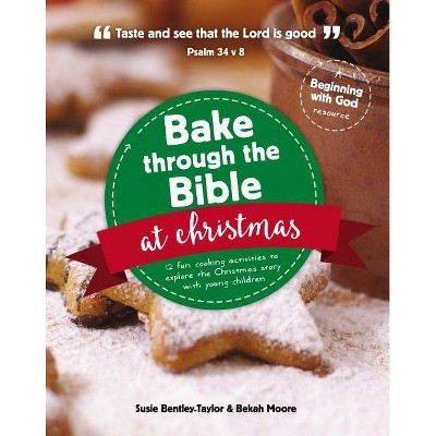 Bake Through the Bible at Christmas - (Beginning with God) by  Susie Bentley-Taylor & Bekah Moore (Paperback)