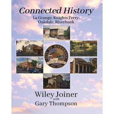 Connected History, La Grange, Knights Ferry, Oakdale, Riverbank - by  Wiley Joiner (Paperback)