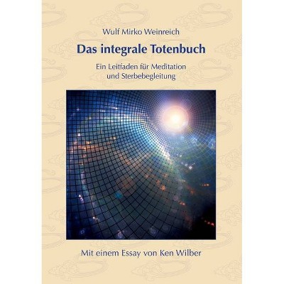 Das integrale Totenbuch - by  Wulf Mirko Weinreich & Ken Wilber (Paperback)