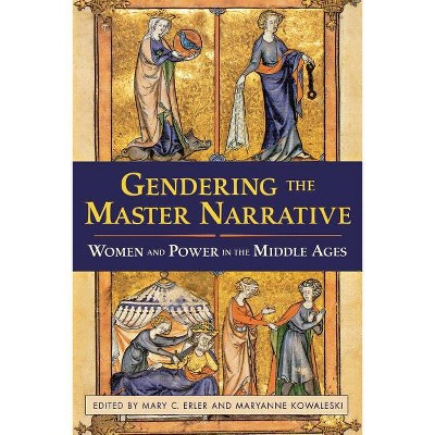 Gendering the Master Narrative - by Mary C Erler & Maryanne Kowaleski