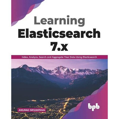 Learning Elasticsearch 7.x - by  Anurag Srivastava (Paperback)