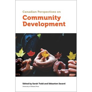 Canadian Perspectives on Community Development - (Politics and Public Policy) by  Sarah Todd & Sébastien Savard (Paperback) - 1 of 1