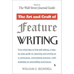 The Art and Craft of Feature Writing - by  William E Blundell (Paperback) - 1 of 1
