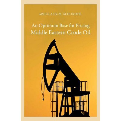 An Optimum Base for Pricing Middle Eastern Crude Oil - by  Abdulaziz M Aldukheil (Hardcover)