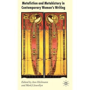 Metafiction and Metahistory in Contemporary Women's Writing - by  A Heilmann & M Llewellyn (Hardcover) - 1 of 1