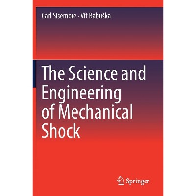 The Science and Engineering of Mechanical Shock - by  Carl Sisemore & Vít Babuska (Paperback)
