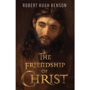 The Friendship of Christ - by  Robert Hugh Benson (Paperback) - 1 of 1