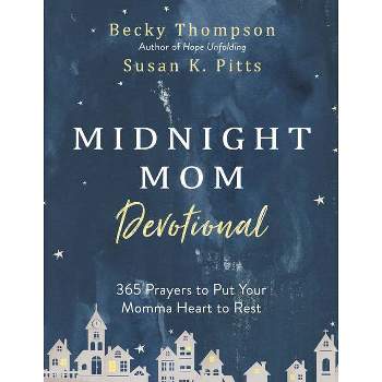 Midnight Mom Devotional: 365 Prayers to Put Your Momma Heart - By Becky Thompson and Susan Pitts (Hardcover)