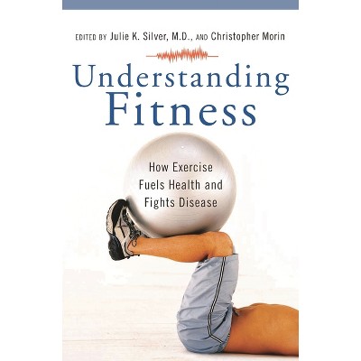 Understanding Fitness - (Praeger Contemporary Health and Living) by  Julie Silver & Christopher Morin (Hardcover)