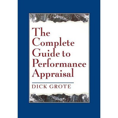 The Complete Guide to Performance Appraisal - by  Dick Grote (Paperback)