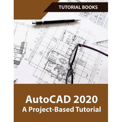 AutoCAD 2020 A Project-Based Tutorial - by  Books Tutorial (Paperback)