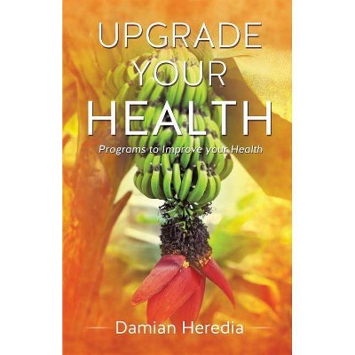 Upgrade Your Health - by  Damian Heredia (Paperback)