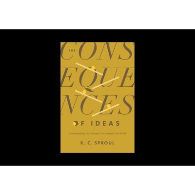The Consequences of Ideas - by  R C Sproul (Paperback)